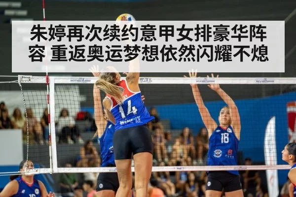 朱婷再次续约意甲女排豪华阵容 重返奥运梦想依然闪耀不熄