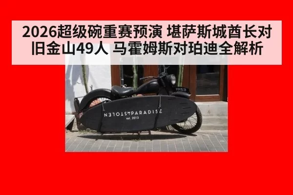 2026超级碗重赛预演 堪萨斯城酋长对旧金山49人 马霍姆斯对珀迪全解析